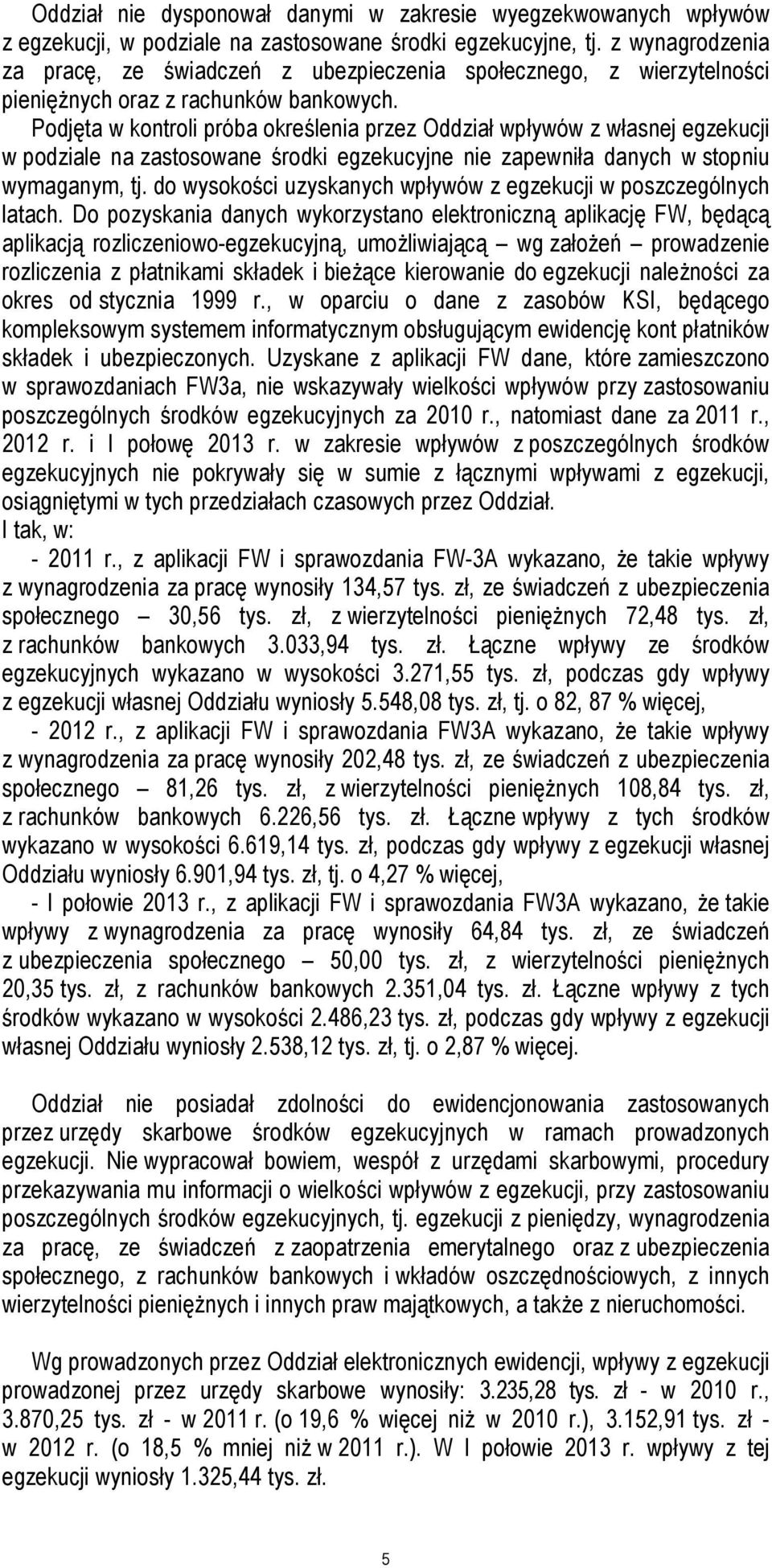 Podjęta w kontroli próba określenia przez Oddział wpływów z własnej egzekucji w podziale na zastosowane środki egzekucyjne nie zapewniła danych w stopniu wymaganym, tj.