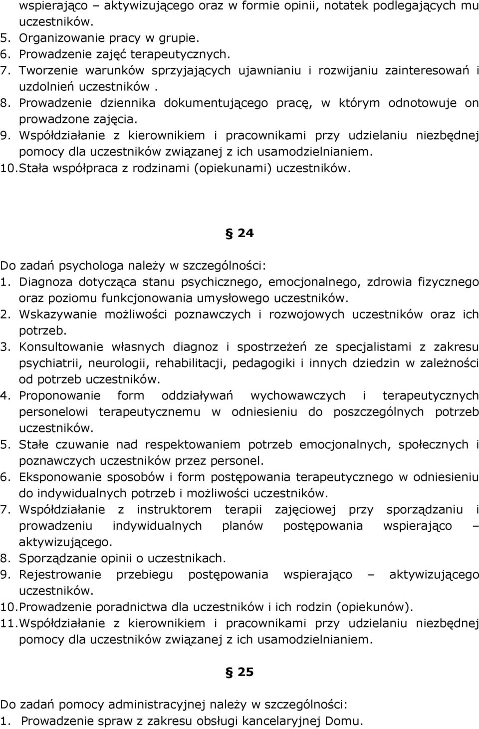 Współdziałanie z kierownikiem i pracownikami przy udzielaniu niezbędnej pomocy dla uczestników związanej z ich usamodzielnianiem. 10.Stała współpraca z rodzinami (opiekunami) uczestników.