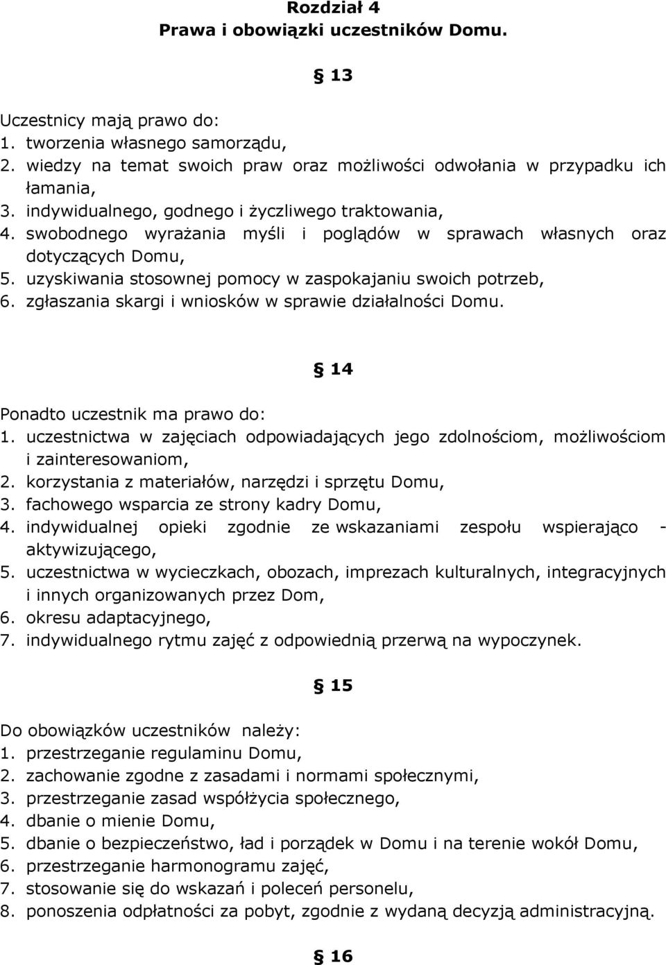 zgłaszania skargi i wniosków w sprawie działalności Domu. 14 Ponadto uczestnik ma prawo do: 1. uczestnictwa w zajęciach odpowiadających jego zdolnościom, możliwościom i zainteresowaniom, 2.