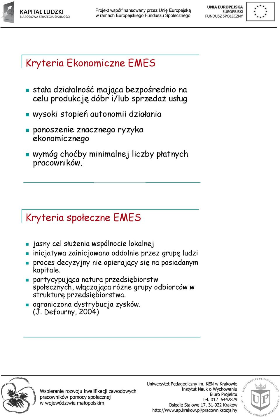 Kryteria społeczne EMES jasny cel słuŝenia wspólnocie lokalnej inicjatywa zainicjowana oddolnie przez grupę ludzi proces decyzyjny nie