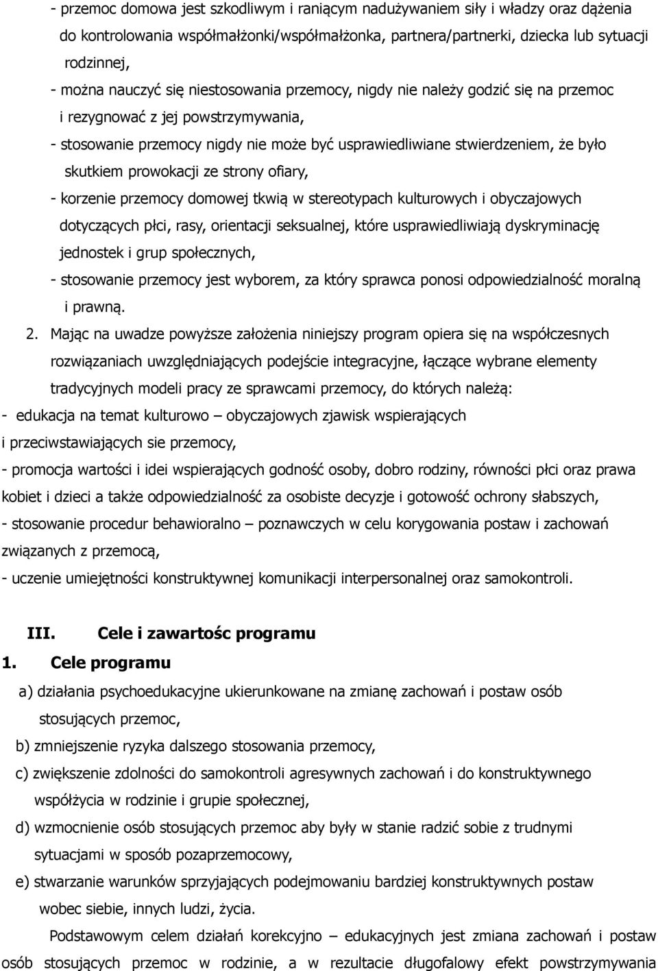 prowokacji ze strony ofiary, - korzenie przemocy domowej tkwią w stereotypach kulturowych i obyczajowych dotyczących płci, rasy, orientacji seksualnej, które usprawiedliwiają dyskryminację jednostek