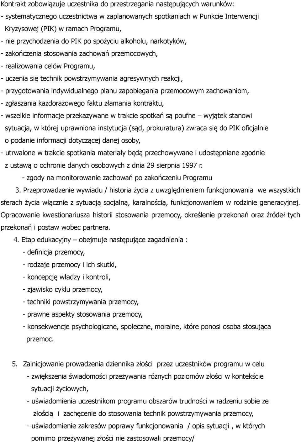 przygotowania indywidualnego planu zapobiegania przemocowym zachowaniom, - zgłaszania każdorazowego faktu złamania kontraktu, - wszelkie informacje przekazywane w trakcie spotkań są poufne wyjątek