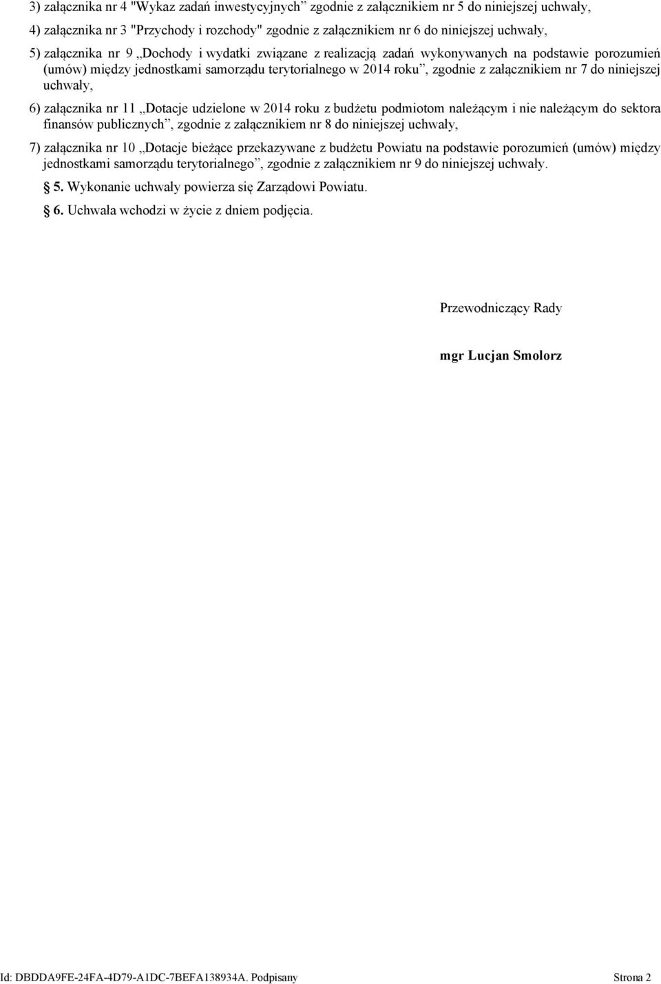 niniejszej uchwały, 6) załącznika nr 11 Dotacje udzielone w 2014 roku z budżetu podmiotom należącym i nie należącym do sektora finansów publicznych, zgodnie z załącznikiem nr 8 do niniejszej uchwały,