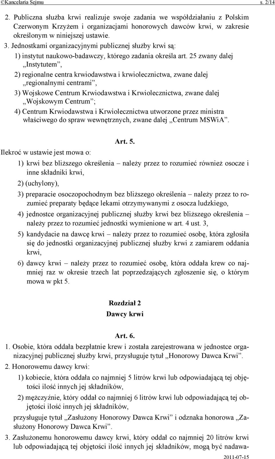 Jednostkami organizacyjnymi publicznej służby krwi są: 1) instytut naukowo-badawczy, którego zadania określa art.