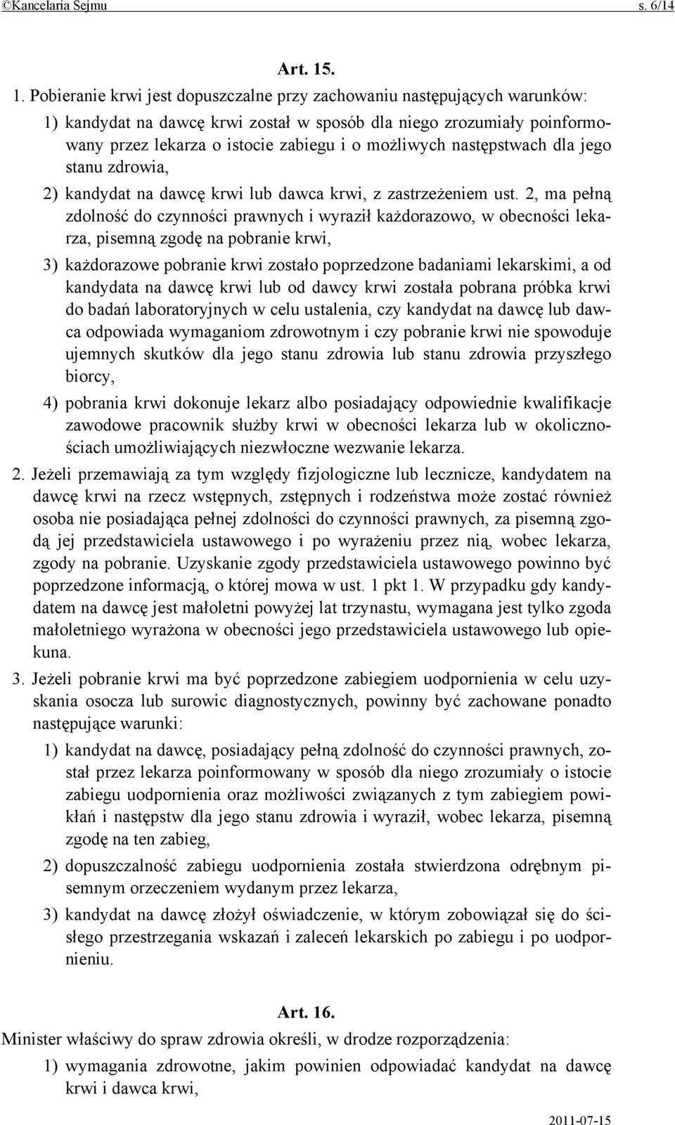 możliwych następstwach dla jego stanu zdrowia, 2) kandydat na dawcę krwi lub dawca krwi, z zastrzeżeniem ust.