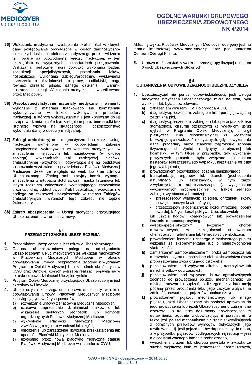 Wskazania medyczne mogą dotyczyć wykonania badań, konsultacji specjalistycznych, przepisania leków, hospitalizacji, wykonania zabiegu/procedury, wystawienia orzeczenia o niezdolności do pracy,