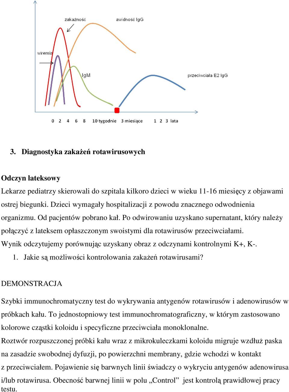 Po odwirowaniu uzyskano supernatant, który należy połączyć z lateksem opłaszczonym swoistymi dla rotawirusów przeciwciałami. Wynik odczytujemy porównując uzyskany obraz z odczynami kontrolnymi K+, K-.