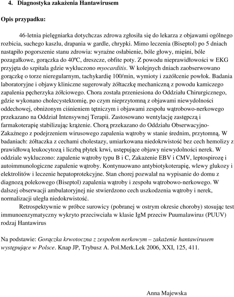 Z powodu nieprawidłowości w EKG przyjęta do szpitala gdzie wykluczono myocarditis. W kolejnych dniach zaobserwowano gorączkę o torze nieregularnym, tachykardię 100/min, wymioty i zażółcenie powłok.