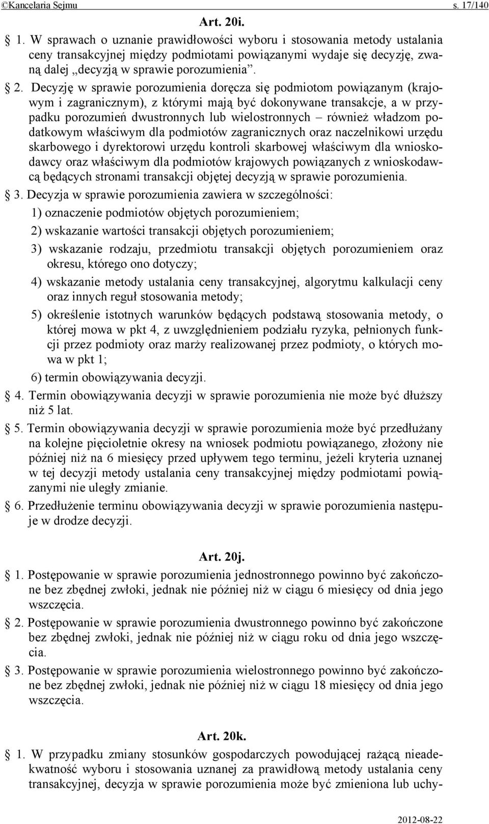 W sprawach o uznanie prawidłowości wyboru i stosowania metody ustalania ceny transakcyjnej między podmiotami powiązanymi wydaje się decyzję, zwaną dalej decyzją w sprawie porozumienia. 2.