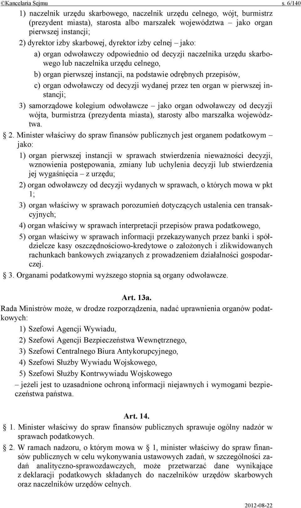 dyrektor izby celnej jako: a) organ odwoławczy odpowiednio od decyzji naczelnika urzędu skarbowego lub naczelnika urzędu celnego, b) organ pierwszej instancji, na podstawie odrębnych przepisów, c)