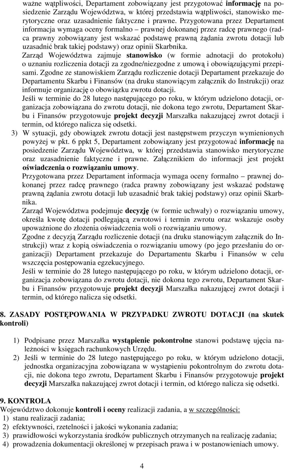 podstawy) oraz opinii Skarbnika. Zarzd Województwa zajmuje stanowisko (w formie adnotacji do protokołu) o uznaniu rozliczenia dotacji za zgodne/niezgodne z umow i obowizujcymi przepisami.