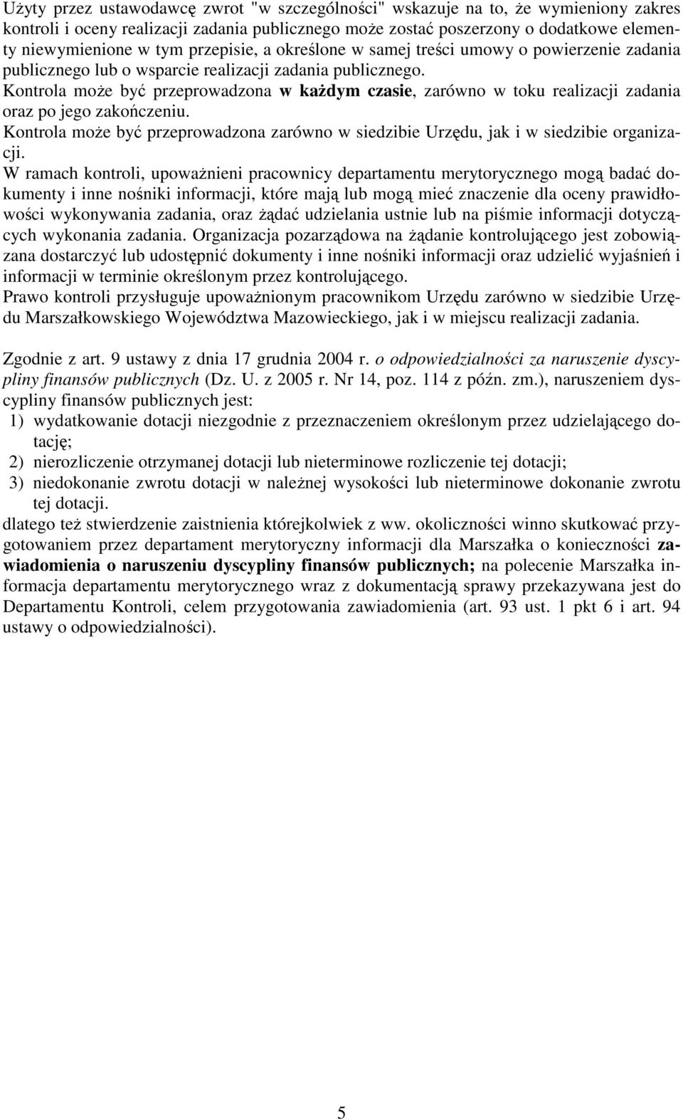 Kontrola moe by przeprowadzona w kadym czasie, zarówno w toku realizacji zadania oraz po jego zakoczeniu. Kontrola moe by przeprowadzona zarówno w siedzibie Urzdu, jak i w siedzibie organizacji.