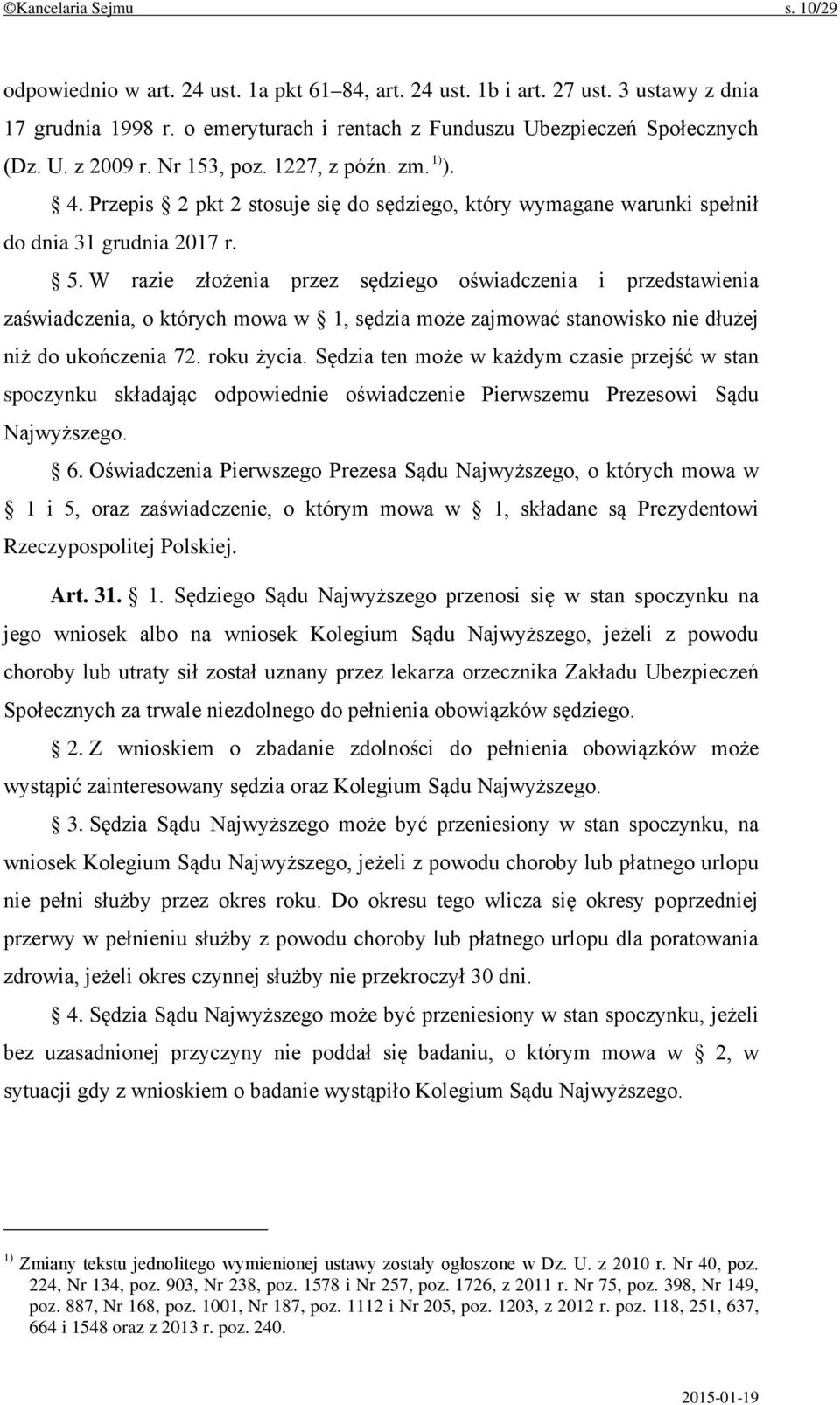 W razie złożenia przez sędziego oświadczenia i przedstawienia zaświadczenia, o których mowa w 1, sędzia może zajmować stanowisko nie dłużej niż do ukończenia 72. roku życia.