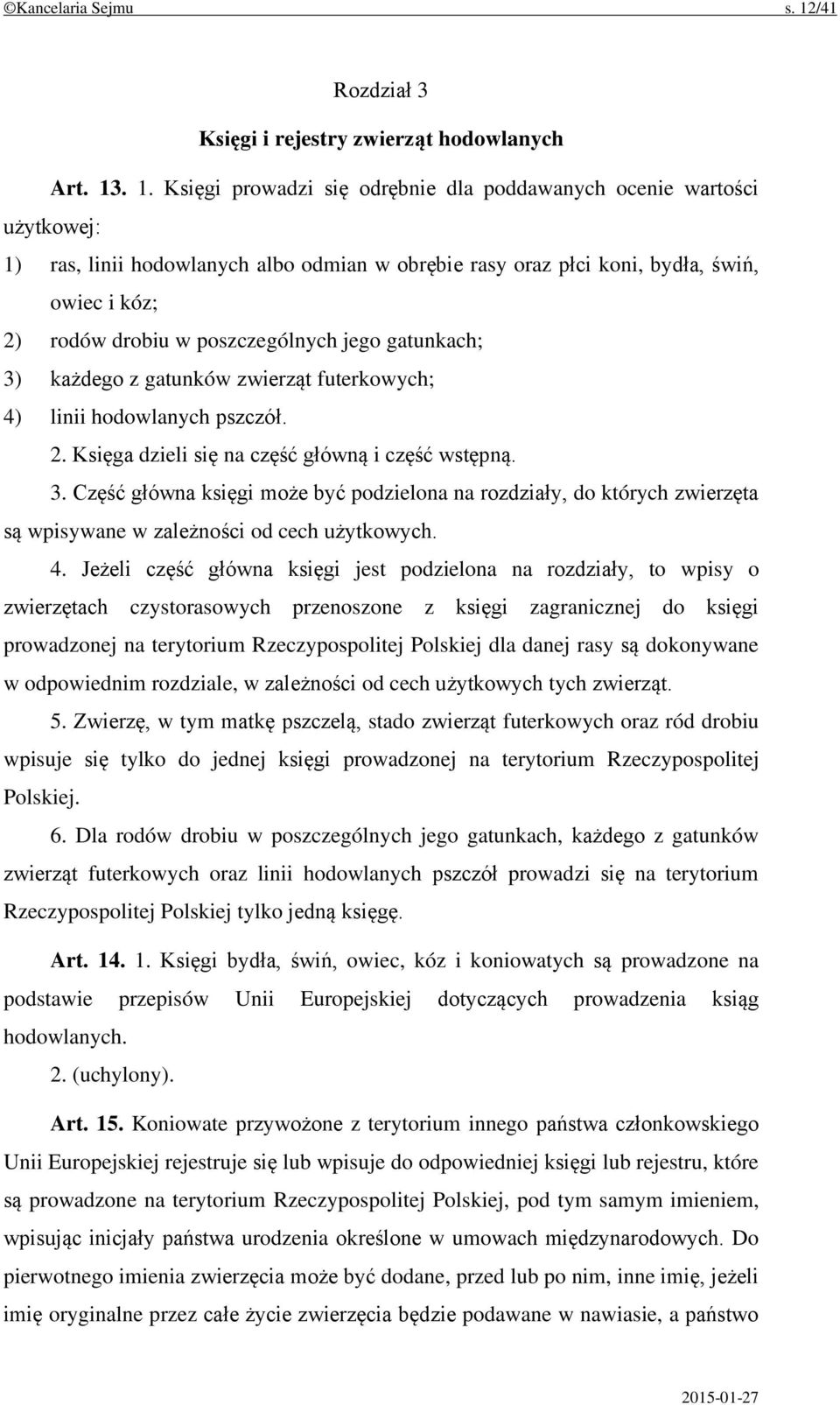 . 1. Księgi prowadzi się odrębnie dla poddawanych ocenie wartości użytkowej: 1) ras, linii hodowlanych albo odmian w obrębie rasy oraz płci koni, bydła, świń, owiec i kóz; 2) rodów drobiu w