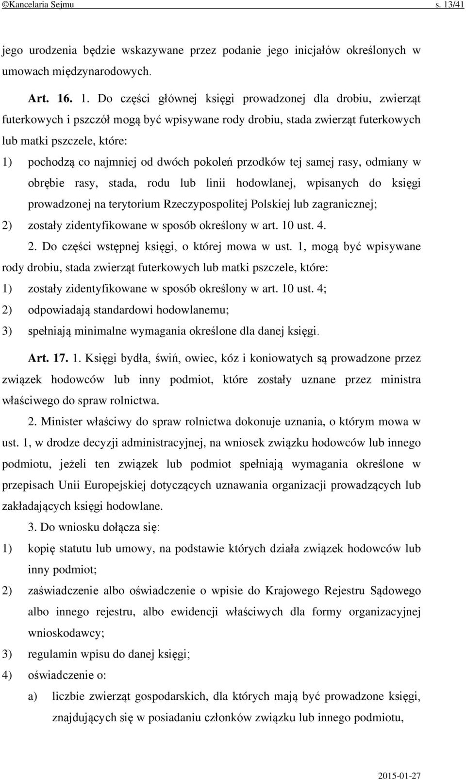 . 1. Do części głównej księgi prowadzonej dla drobiu, zwierząt futerkowych i pszczół mogą być wpisywane rody drobiu, stada zwierząt futerkowych lub matki pszczele, które: 1) pochodzą co najmniej od