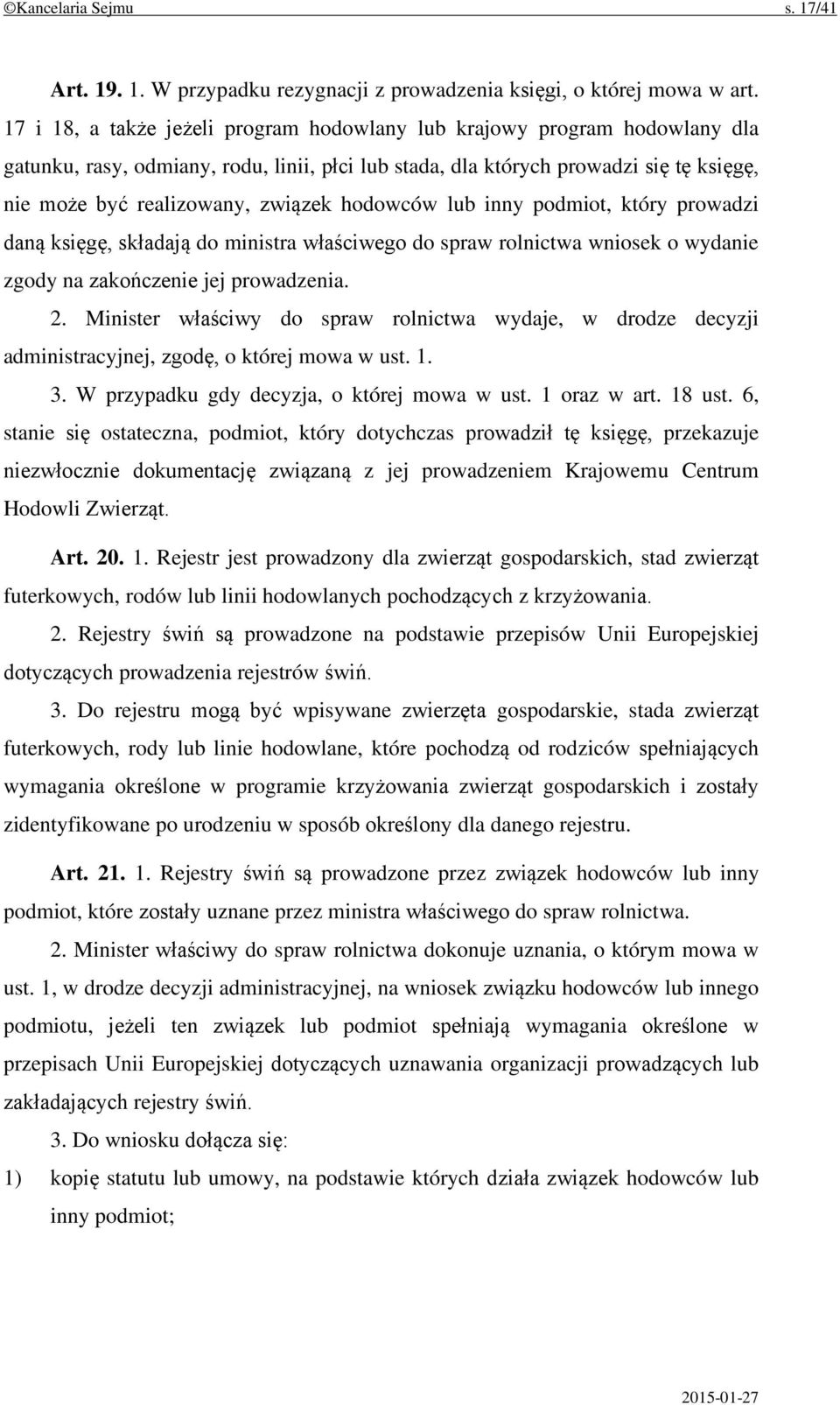 hodowców lub inny podmiot, który prowadzi daną księgę, składają do ministra właściwego do spraw rolnictwa wniosek o wydanie zgody na zakończenie jej prowadzenia. 2.