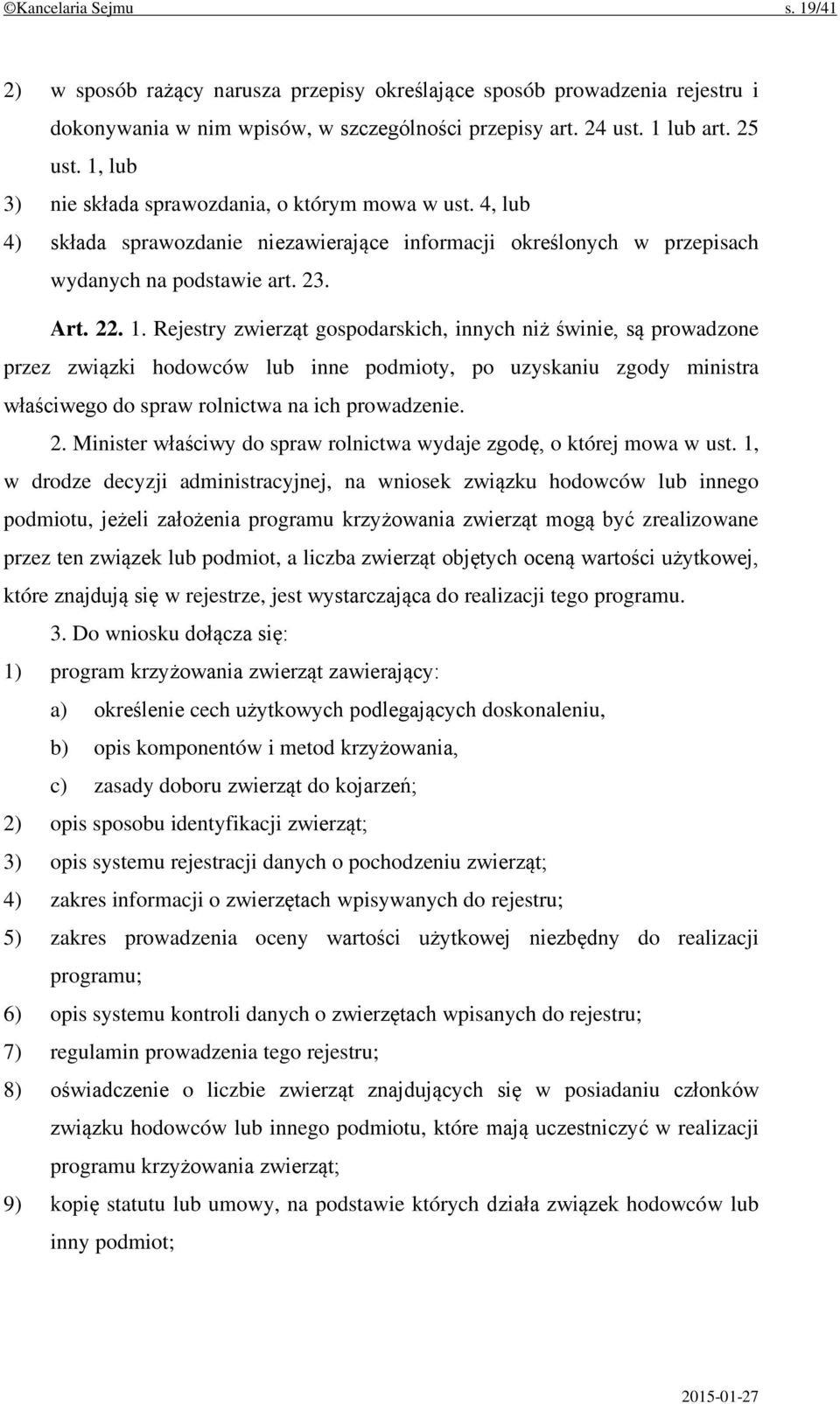 Rejestry zwierząt gospodarskich, innych niż świnie, są prowadzone przez związki hodowców lub inne podmioty, po uzyskaniu zgody ministra właściwego do spraw rolnictwa na ich prowadzenie. 2.