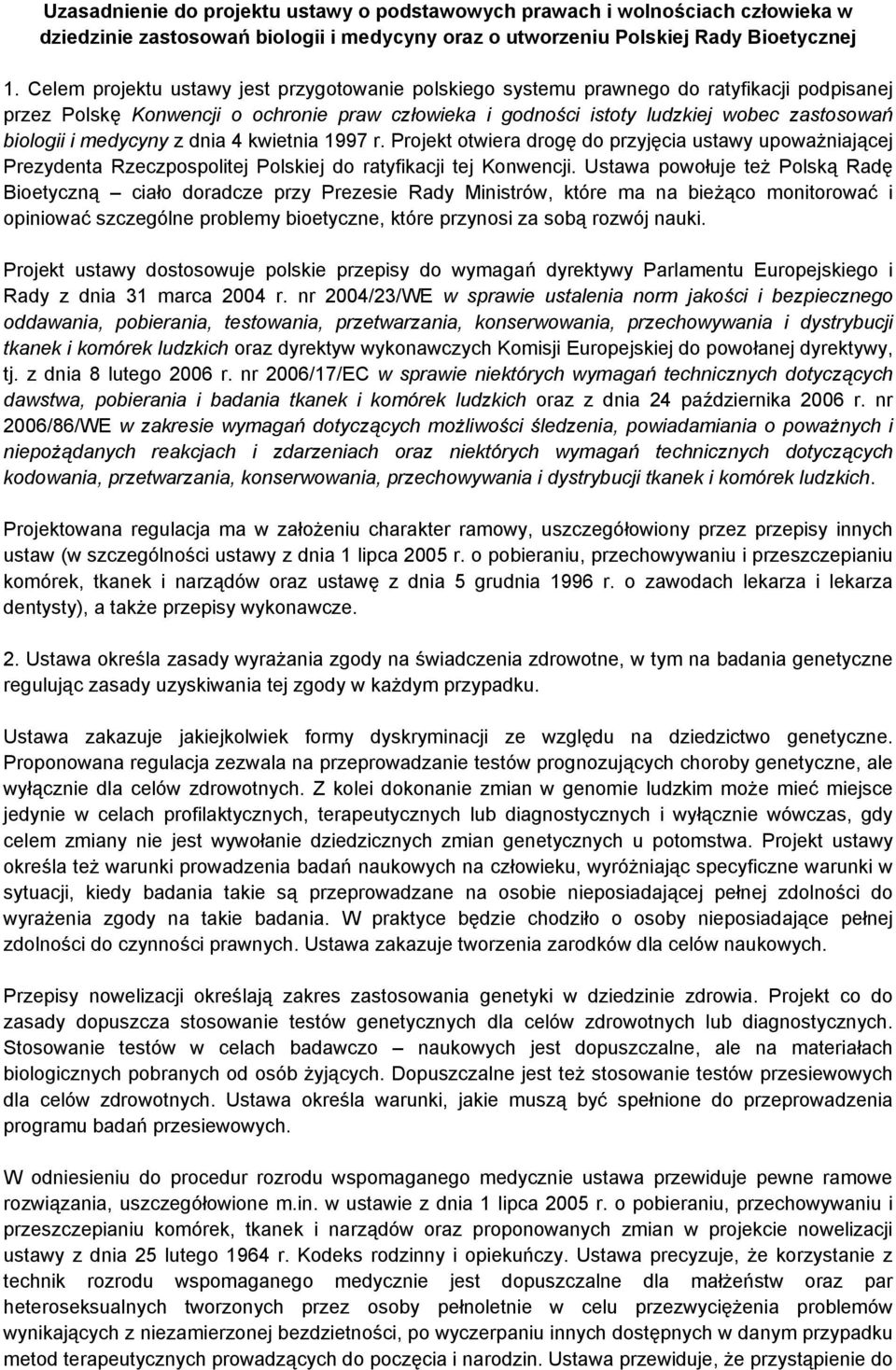 medycyny z dnia 4 kwietnia 1997 r. Projekt otwiera drogę do przyjęcia ustawy upoważniającej Prezydenta Rzeczpospolitej Polskiej do ratyfikacji tej Konwencji.