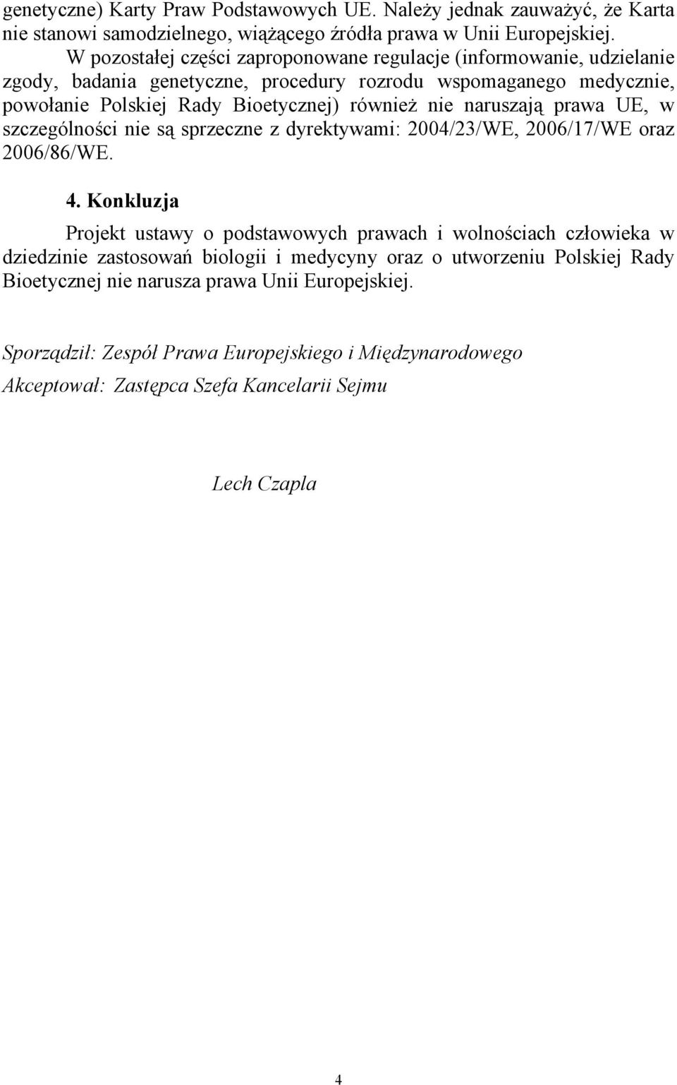 naruszają prawa UE, w szczególności nie są sprzeczne z dyrektywami: 2004/23/WE, 2006/17/WE oraz 2006/86/WE. 4.