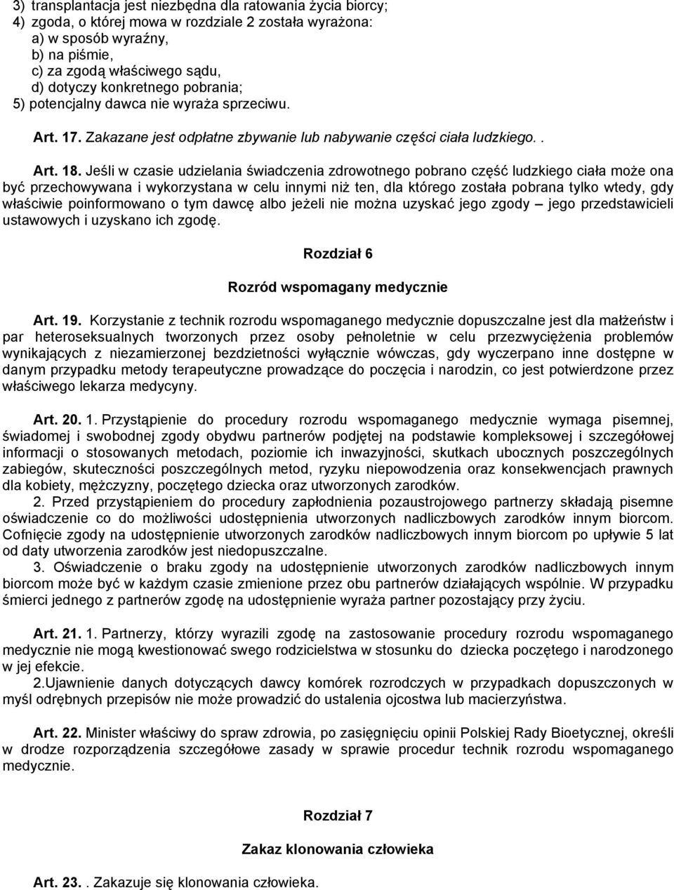 Jeśli w czasie udzielania świadczenia zdrowotnego pobrano część ludzkiego ciała może ona być przechowywana i wykorzystana w celu innymi niż ten, dla którego została pobrana tylko wtedy, gdy właściwie