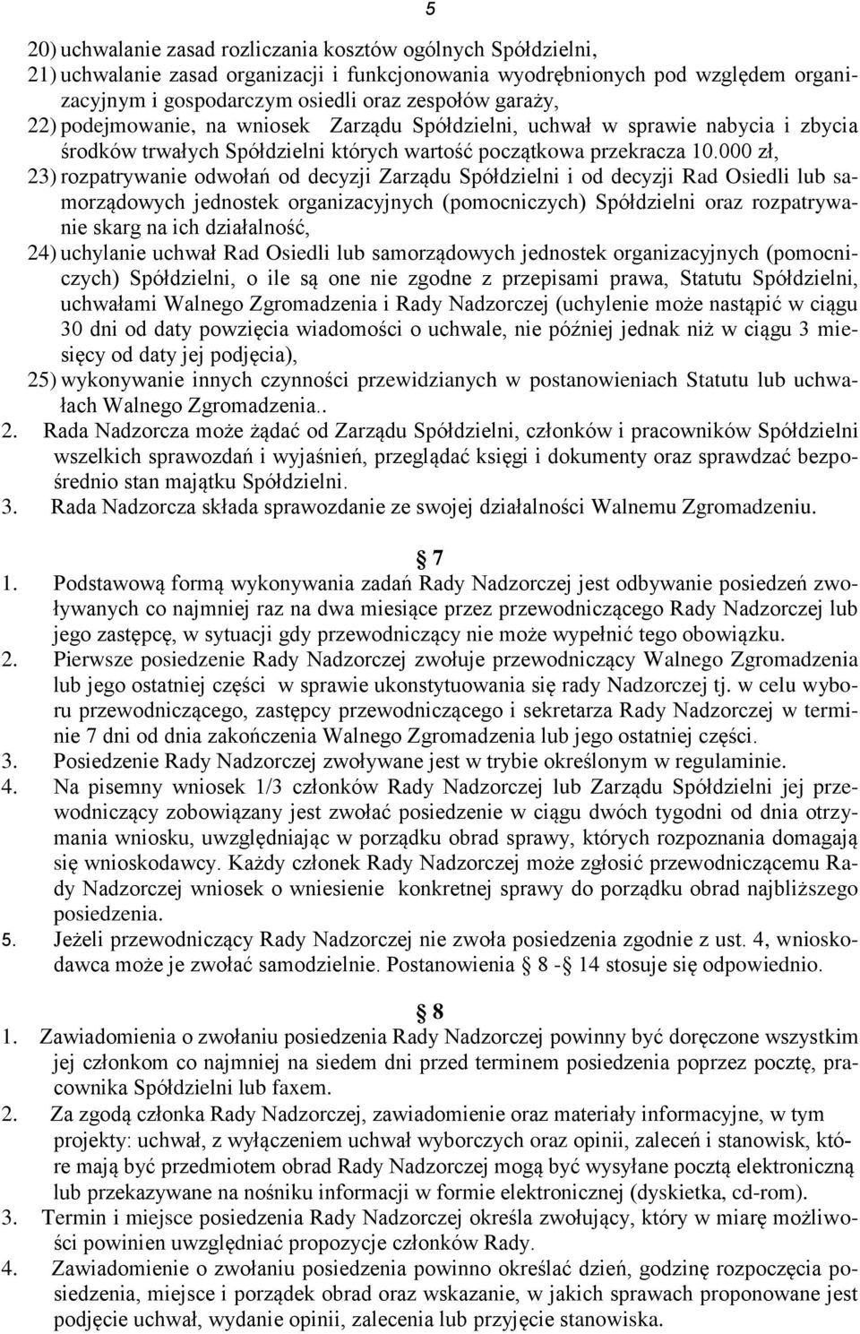 000 zł, 23) rozpatrywanie odwołań od decyzji Zarządu Spółdzielni i od decyzji Rad Osiedli lub samorządowych jednostek organizacyjnych (pomocniczych) Spółdzielni oraz rozpatrywanie skarg na ich