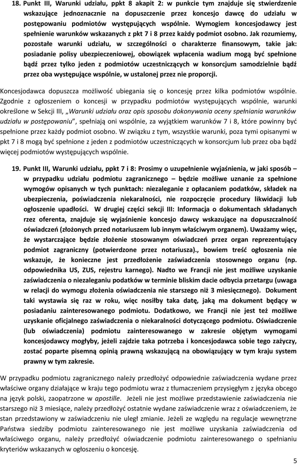 Jak rozumiemy, pozostałe warunki udziału, w szczególności o charakterze finansowym, takie jak: posiadanie polisy ubezpieczeniowej, obowiązek wpłacenia wadium mogą być spełnione bądź przez tylko jeden