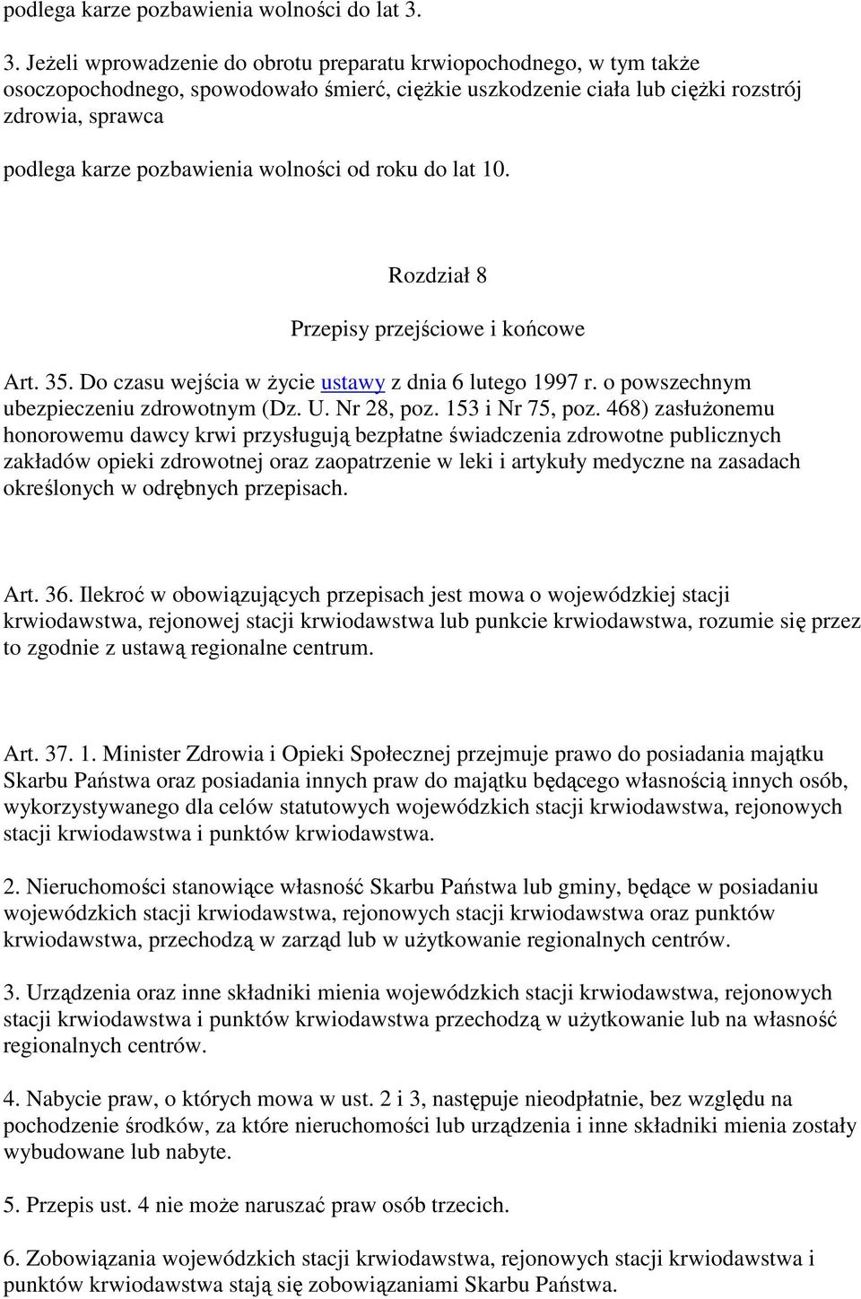 wolności od roku do lat 10. Rozdział 8 Przepisy przejściowe i końcowe Art. 35. Do czasu wejścia w Ŝycie ustawy z dnia 6 lutego 1997 r. o powszechnym ubezpieczeniu zdrowotnym (Dz. U. Nr 28, poz.