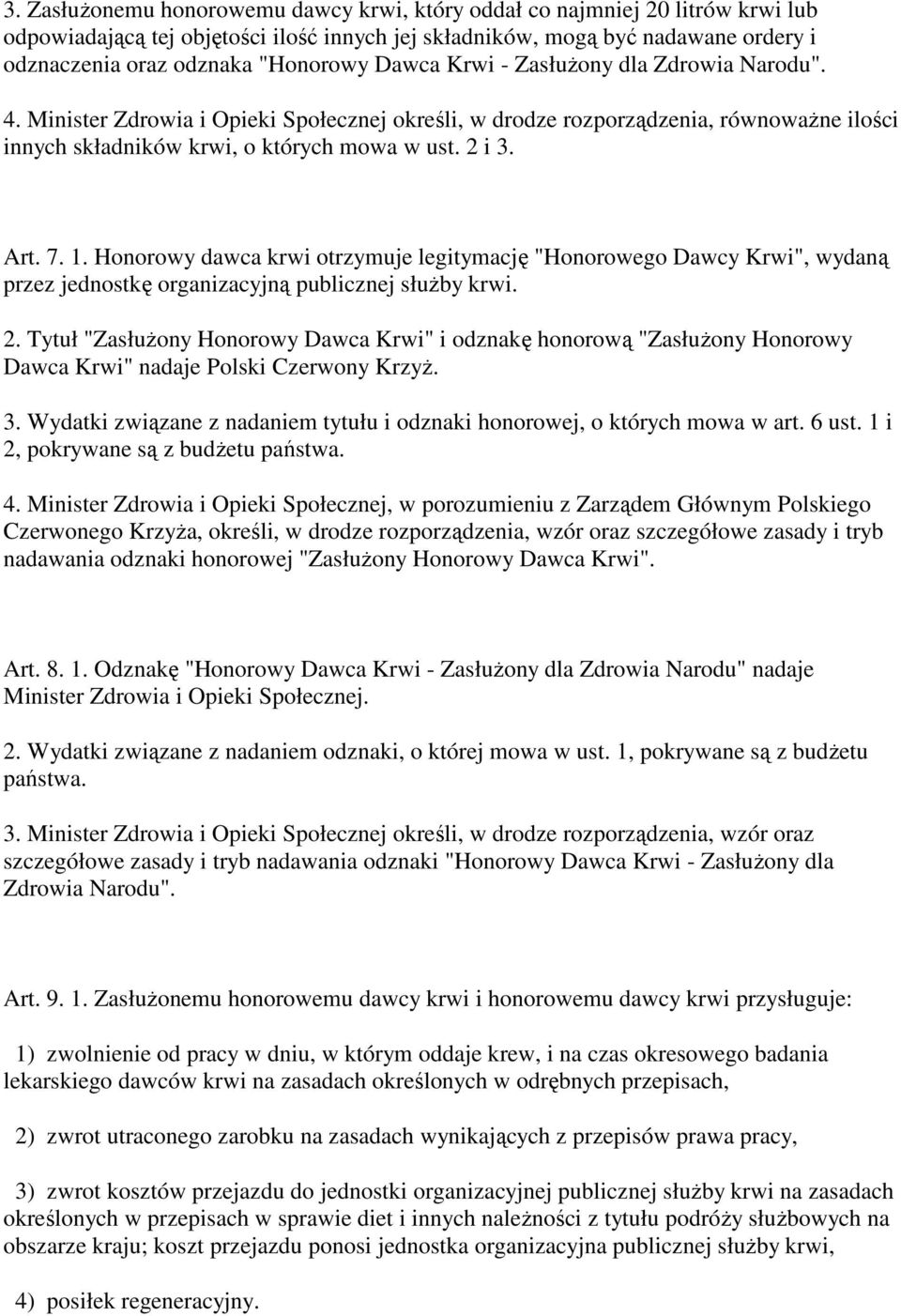 Honorowy dawca krwi otrzymuje legitymację "Honorowego Dawcy Krwi", wydaną przez jednostkę organizacyjną publicznej słuŝby krwi. 2.