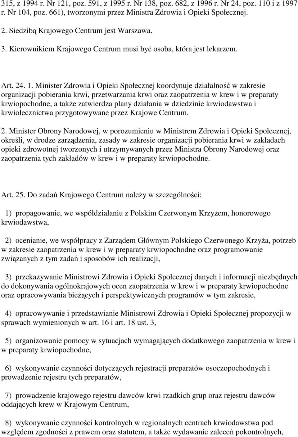 Minister Zdrowia i Opieki Społecznej koordynuje działalność w zakresie organizacji pobierania krwi, przetwarzania krwi oraz zaopatrzenia w krew i w preparaty krwiopochodne, a takŝe zatwierdza plany