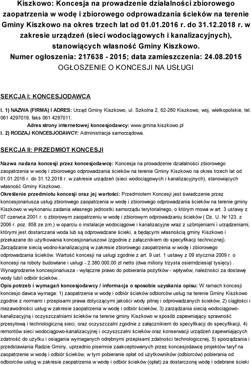 2015 OGŁOSZENIE O KONCESJI NA USŁUGI SEKCJA I: KONCESJODAWCA I. 1) NAZWA (FIRMA) I ADRES: Urząd Gminy Kiszkowo, ul. Szkolna 2, 62-280 Kiszkowo, woj. wielkopolskie, tel. 061 4297019, faks 061 4297011.