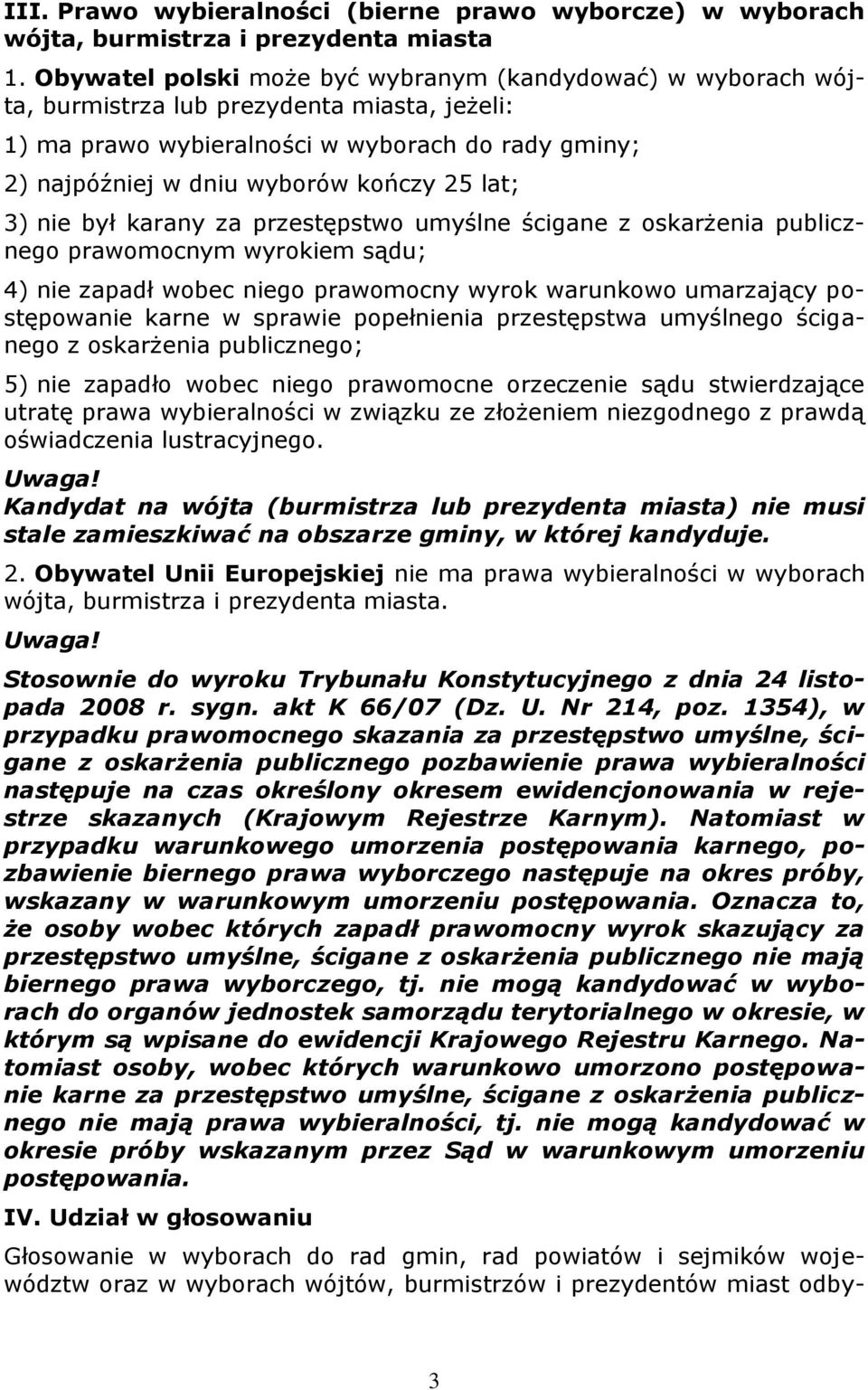 lat; 3) nie był karany za przestępstwo umyślne ścigane z oskarżenia publicznego prawomocnym wyrokiem sądu; 4) nie zapadł wobec niego prawomocny wyrok warunkowo umarzający postępowanie karne w sprawie