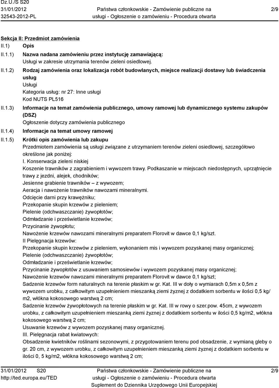 publicznego, umowy ramowej lub dynamicznego systemu zakupów (DSZ) Ogłoszenie dotyczy zamówienia publicznego Informacje na temat umowy ramowej Krótki opis zamówienia lub zakupu Przedmiotem zamówienia