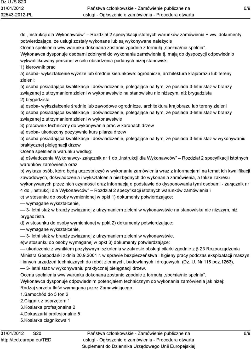 mają do dyspozycji odpowiednio wykwalifikowany personel w celu obsadzenia podanych niżej stanowisk: 1) kierownik prac a) osoba- wykształcenie wyższe lub średnie kierunkowe: ogrodnicze, architektura