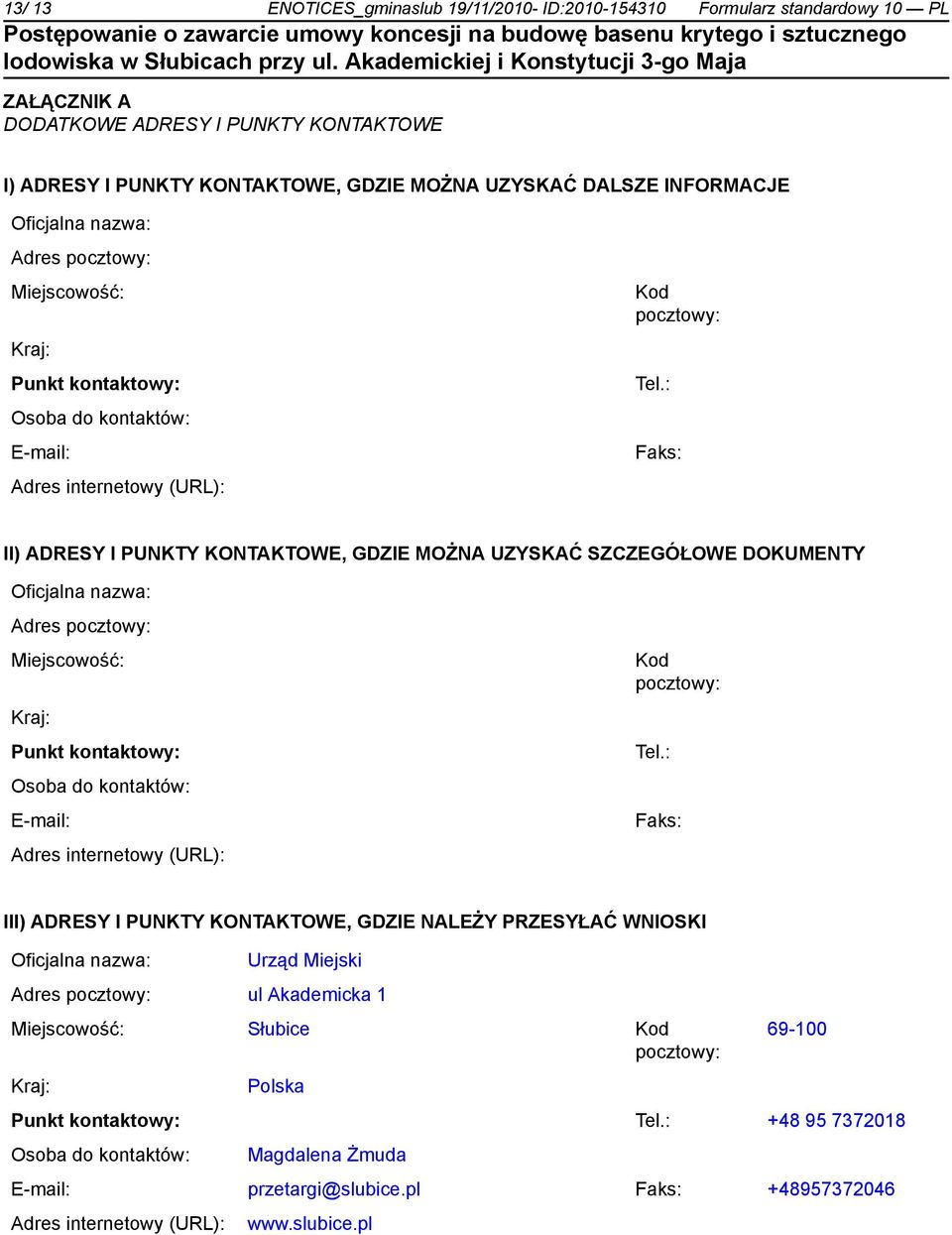 : Faks: II) ADRESY I PUNKTY KONTAKTOWE, GDZIE MOŻNA UZYSKAĆ SZCZEGÓŁOWE DOKUMENTY : Faks: III) ADRESY I PUNKTY KONTAKTOWE, GDZIE NALEŻY PRZESYŁAĆ WNIOSKI Urząd Miejski Adres ul Akademicka 1