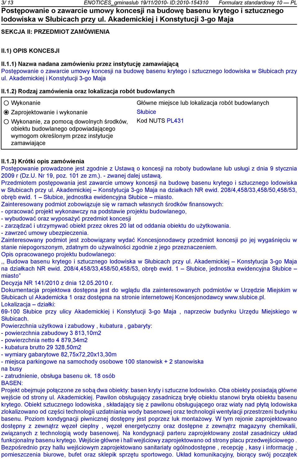 2) Rodzaj zamówienia oraz lokalizacja robót budowlanych Wykonanie Zaprojektowanie i wykonanie Wykonanie, za pomocą dowolnych środków, obiektu budowlanego odpowiadającego wymogom określonym przez