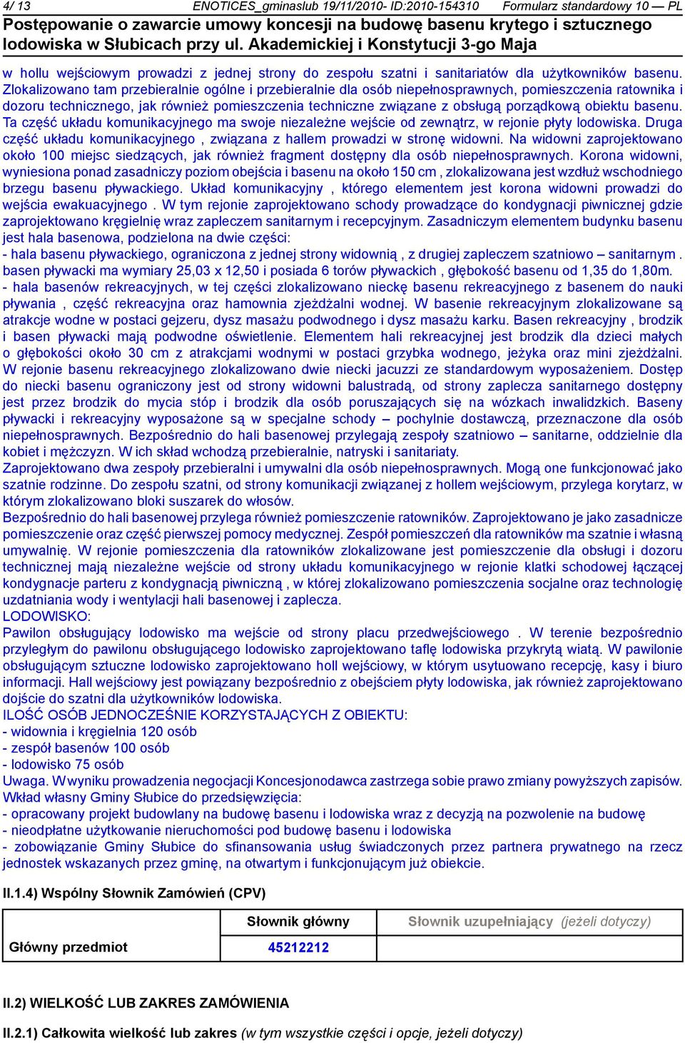 obiektu basenu. Ta część układu komunikacyjnego ma swoje niezależne wejście od zewnątrz, w rejonie płyty lodowiska. Druga część układu komunikacyjnego, związana z hallem prowadzi w stronę widowni.