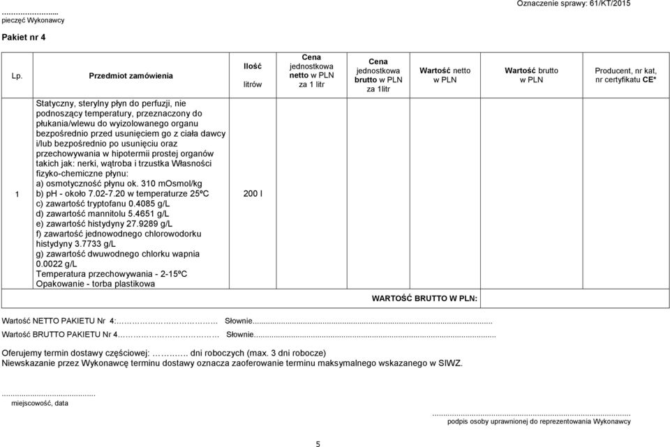 a) osmotyczność płynu ok. 30 mosmol/kg b) ph - około 7.0-7.0 w temperaturze 5ºC c) zawartość tryptofanu 0.4085 g/l d) zawartość mannitolu 5.465 g/l e) zawartość histydyny 7.