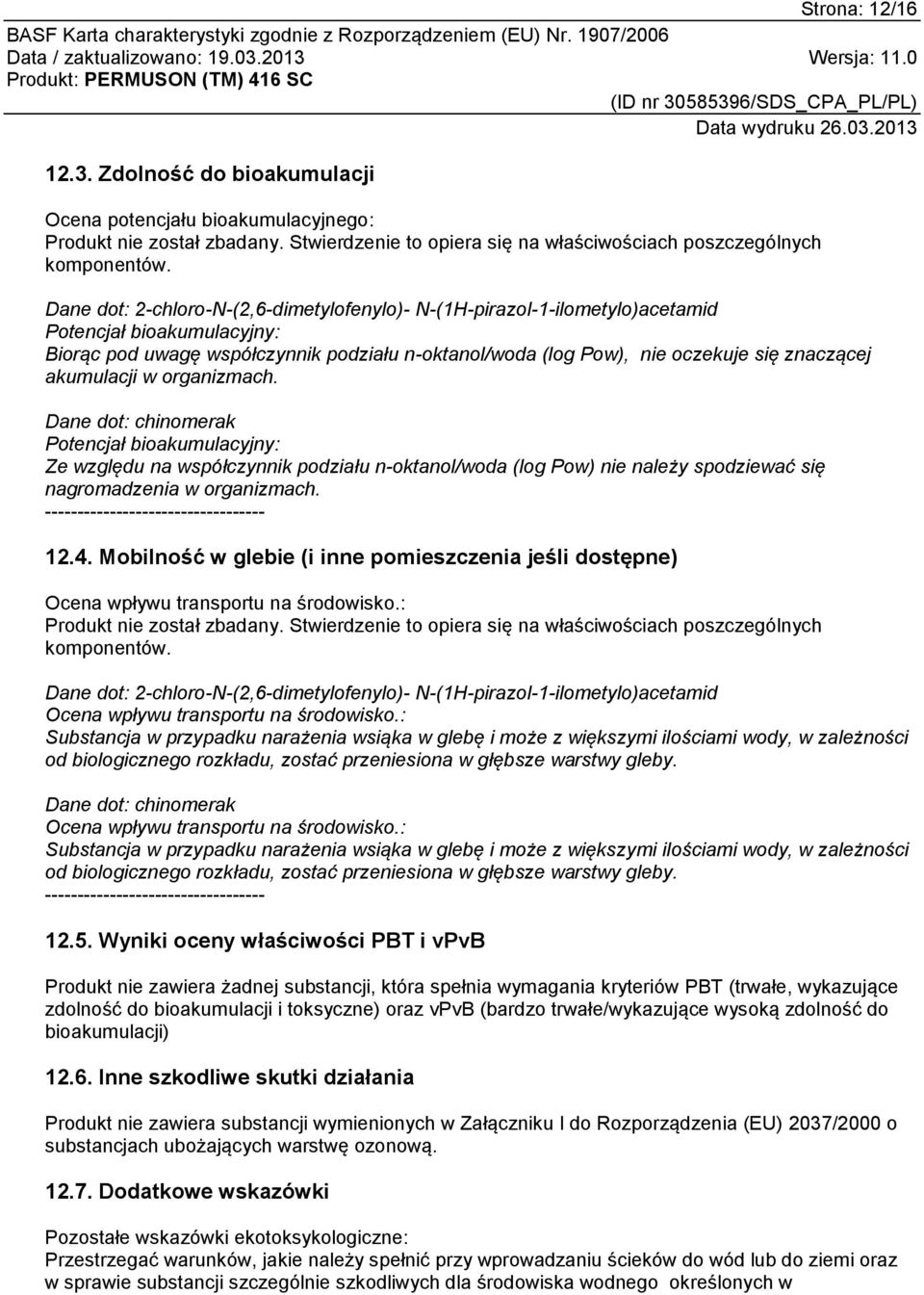 akumulacji w organizmach. Dane dot: chinomerak Potencjał bioakumulacyjny: Ze względu na współczynnik podziału n-oktanol/woda (log Pow) nie należy spodziewać się nagromadzenia w organizmach.