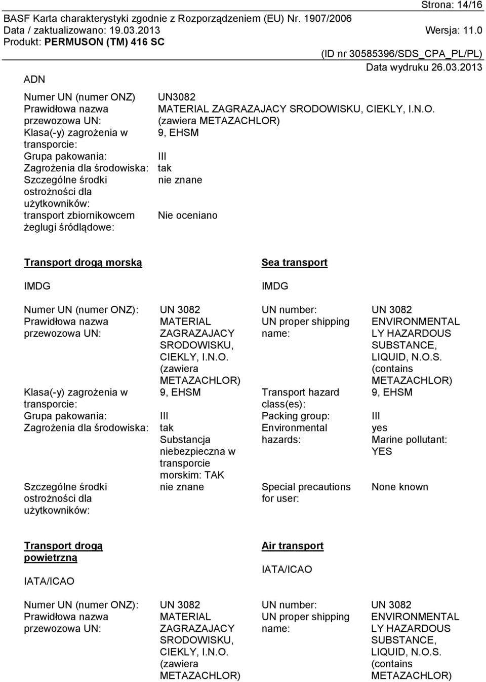 OWISKU, CIEKLY, I.N.O. przewozowa UN: (zawiera METAZACHLOR) Klasa(-y) zagrożenia w 9, EHSM transporcie: Grupa pakowania: III Zagrożenia dla środowiska: tak Szczególne środki nie znane ostrożności dla