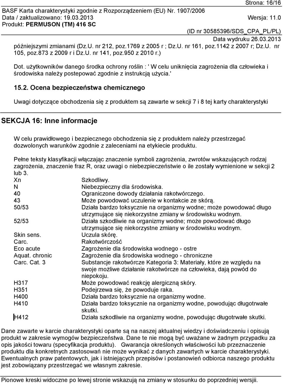 Ocena bezpieczeństwa chemicznego Uwagi dotyczące obchodzenia się z produktem są zawarte w sekcji 7 i 8 tej karty charakterystyki SEKCJA 16: Inne informacje W celu prawidłowego i bezpiecznego