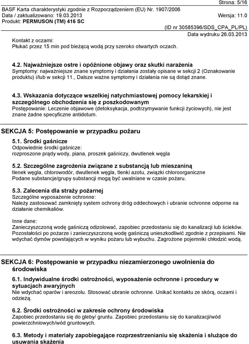 , Dalsze ważne symptomy i działania nie są dotąd znane. 4.3.