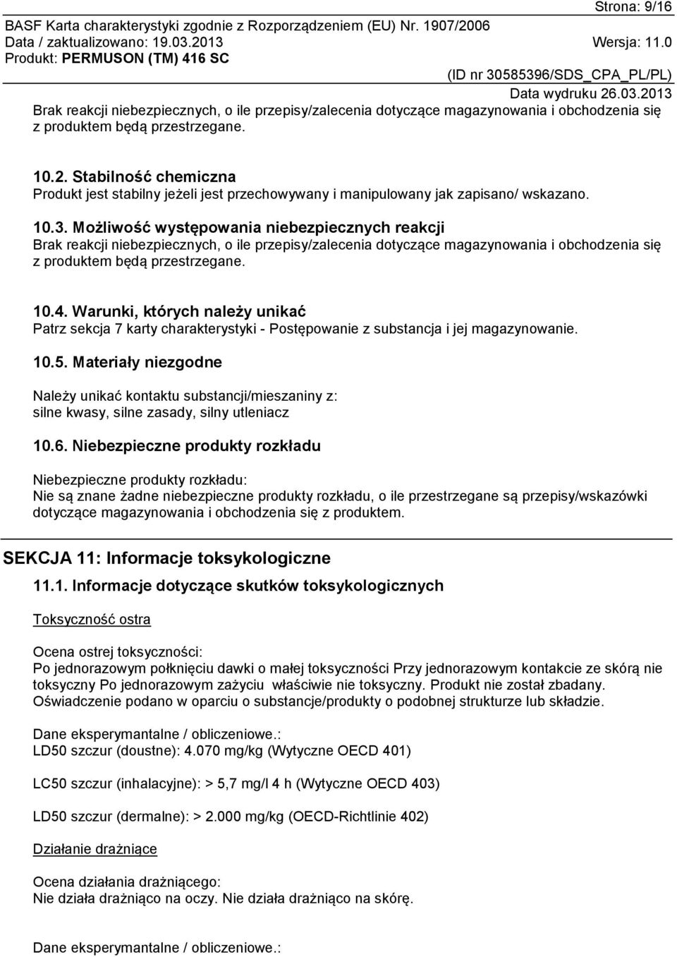 Możliwość występowania niebezpiecznych reakcji Brak reakcji niebezpiecznych, o ile przepisy/zalecenia dotyczące magazynowania i obchodzenia się z produktem będą przestrzegane. 10.4.