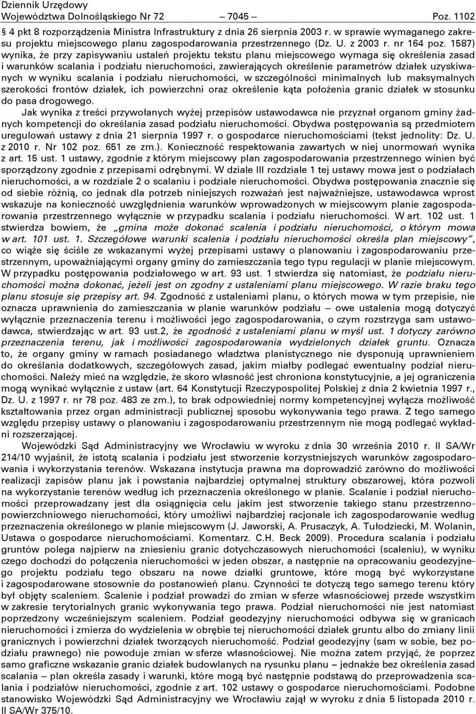 1587) wynika, że przy zapisywaniu ustaleń projektu tekstu planu miejscowego wymaga się określenia zasad i warunków scalania i podziału nieruchomości, zawierających określenie parametrów działek