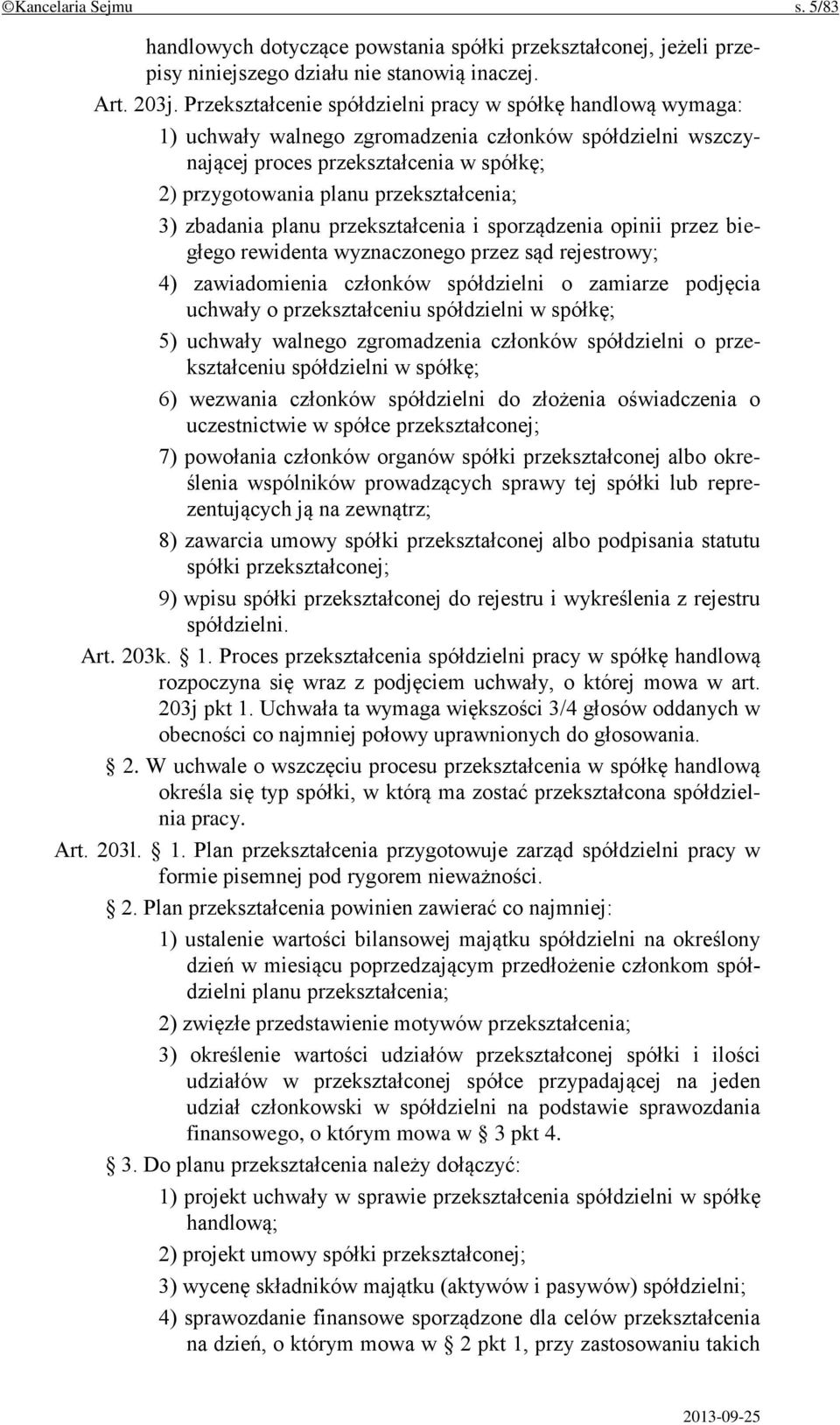 3) zbadania planu przekształcenia i sporządzenia opinii przez biegłego rewidenta wyznaczonego przez sąd rejestrowy; 4) zawiadomienia członków spółdzielni o zamiarze podjęcia uchwały o przekształceniu