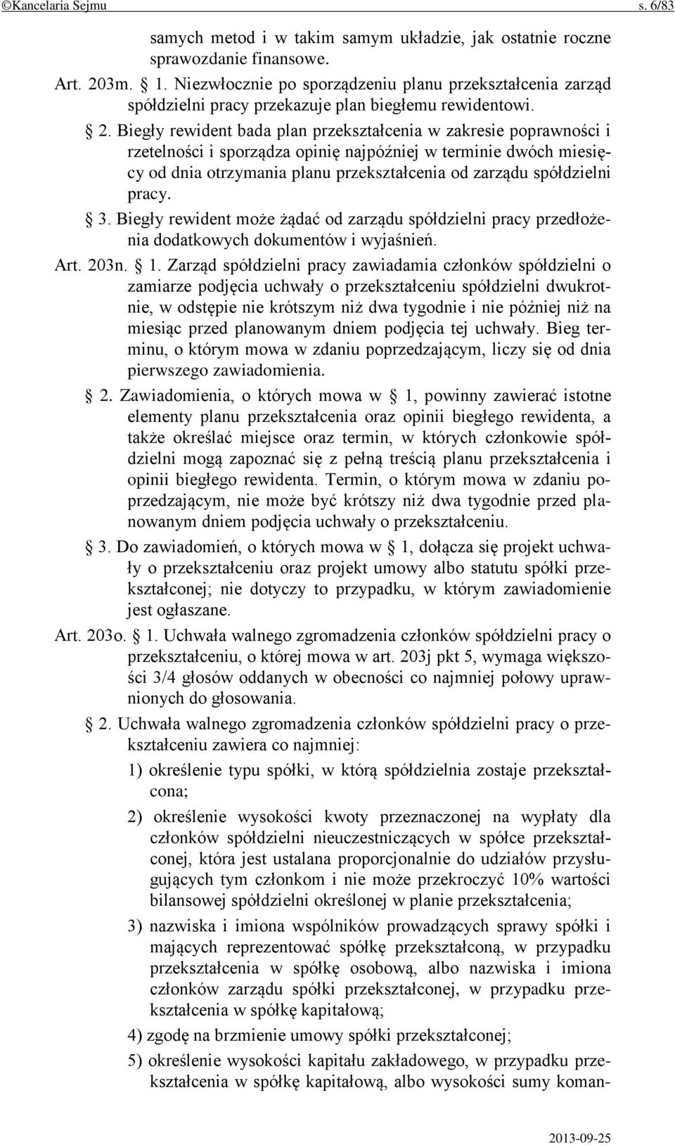 Biegły rewident bada plan przekształcenia w zakresie poprawności i rzetelności i sporządza opinię najpóźniej w terminie dwóch miesięcy od dnia otrzymania planu przekształcenia od zarządu spółdzielni