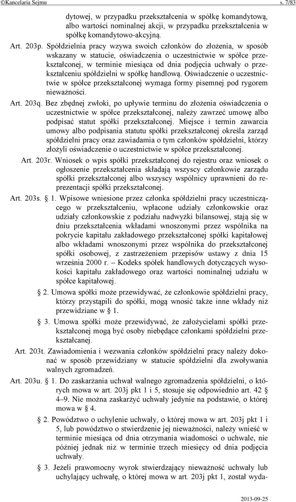 przekształceniu spółdzielni w spółkę handlową. Oświadczenie o uczestnictwie w spółce przekształconej wymaga formy pisemnej pod rygorem nieważności. Art. 203q.