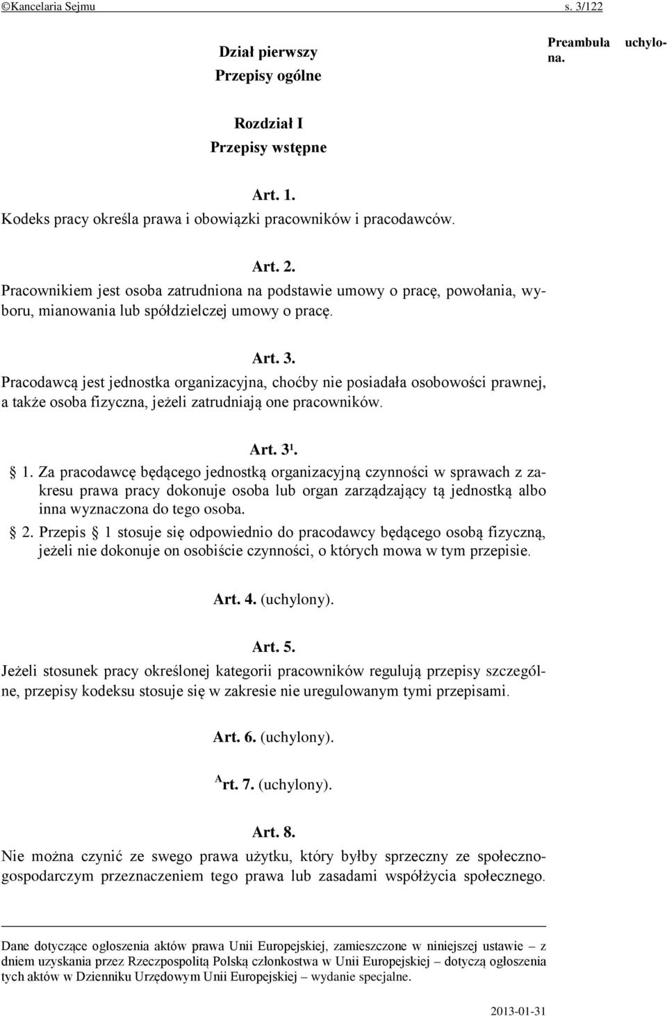 Pracodawcą jest jednostka organizacyjna, choćby nie posiadała osobowości prawnej, a także osoba fizyczna, jeżeli zatrudniają one pracowników. Art. 3 1.