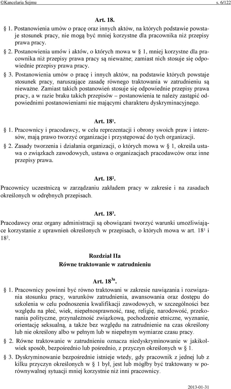 Postanowienia umów o pracę i innych aktów, na podstawie których powstaje stosunek pracy, naruszające zasadę równego traktowania w zatrudnieniu są nieważne.