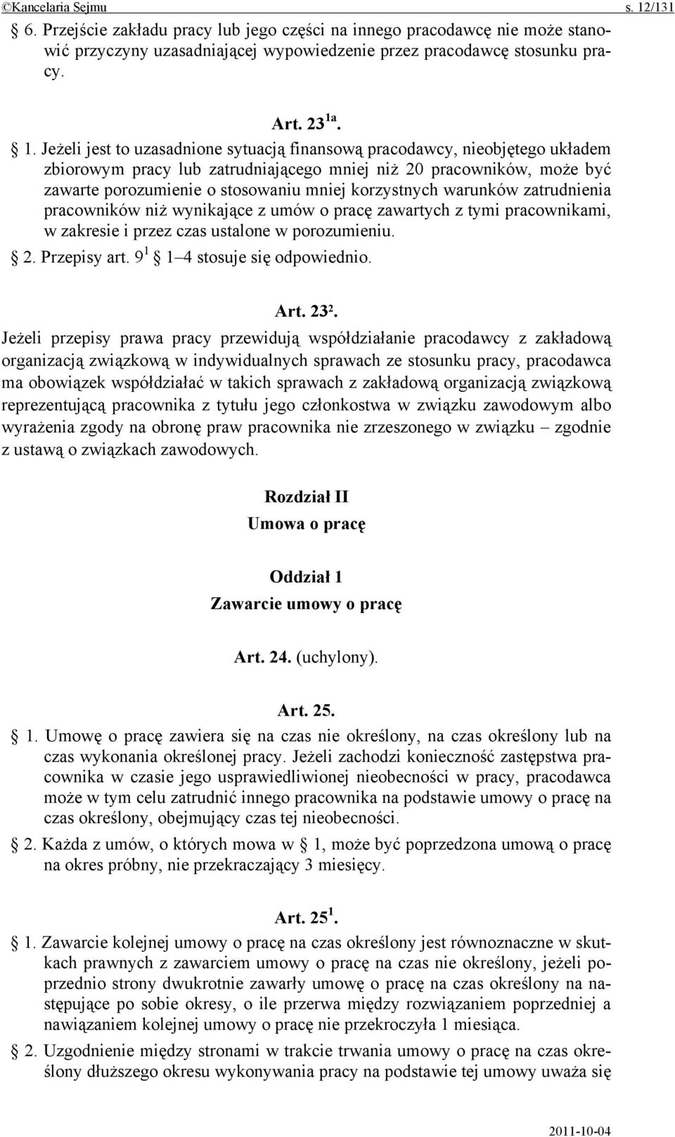 . 1. Jeżeli jest to uzasadnione sytuacją finansową pracodawcy, nieobjętego układem zbiorowym pracy lub zatrudniającego mniej niż 20 pracowników, może być zawarte porozumienie o stosowaniu mniej