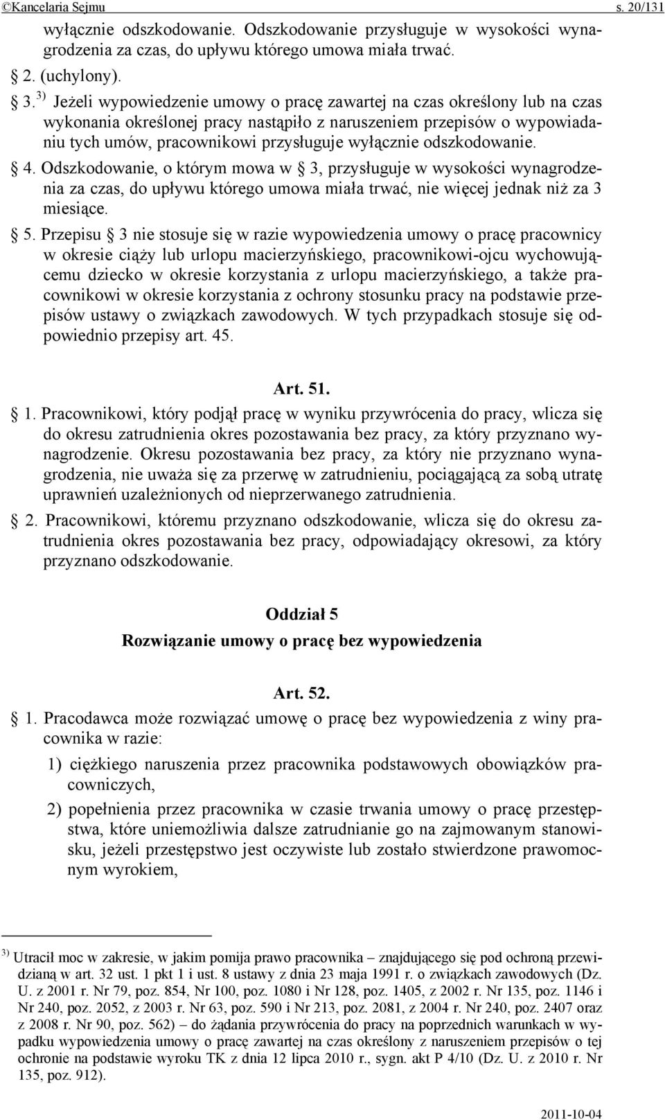 odszkodowanie. 4. Odszkodowanie, o którym mowa w 3, przysługuje w wysokości wynagrodzenia za czas, do upływu którego umowa miała trwać, nie więcej jednak niż za 3 miesiące. 5.